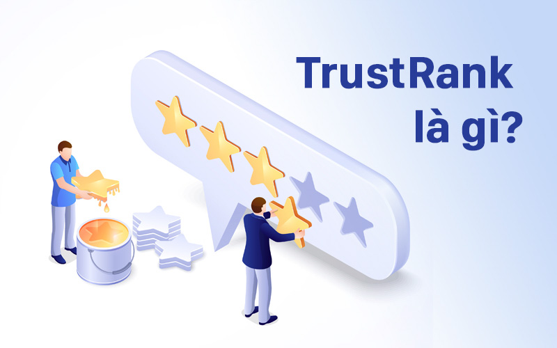 TrustRank là gì? 11 Cách tăng độ trust cho website hiệu quả